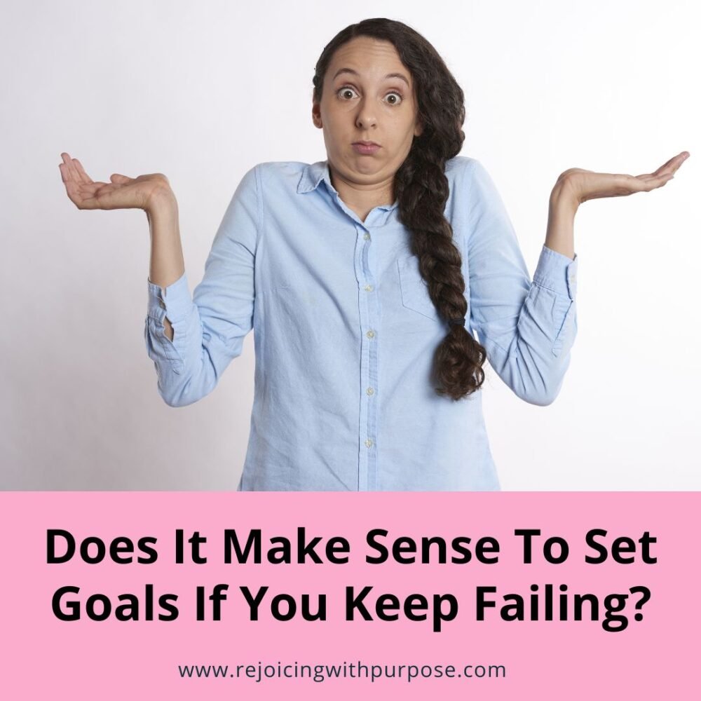 rejoicing-with-purpose-does-it-make-sense-to-set-goals-if-you-keep-failing